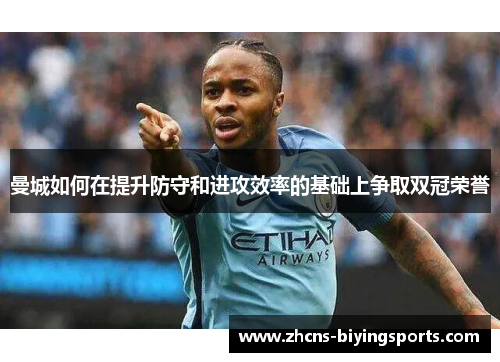 曼城如何在提升防守和进攻效率的基础上争取双冠荣誉