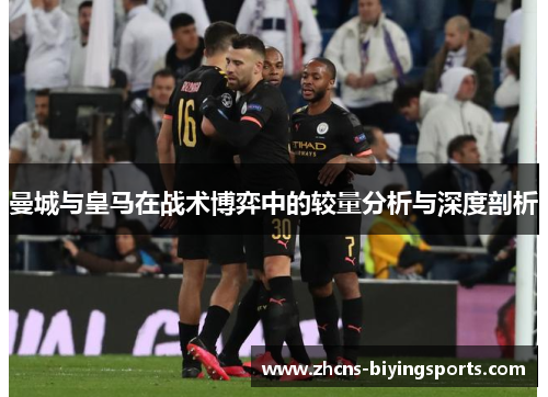曼城与皇马在战术博弈中的较量分析与深度剖析