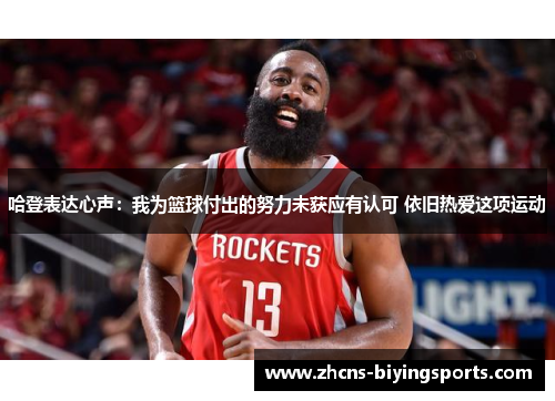 哈登表达心声：我为篮球付出的努力未获应有认可 依旧热爱这项运动