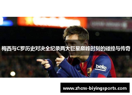 梅西与C罗历史对决全纪录两大巨星巅峰时刻的碰撞与传奇