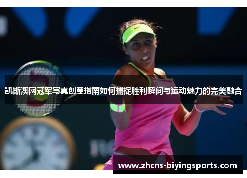 凯斯澳网冠军写真创意指南如何捕捉胜利瞬间与运动魅力的完美融合