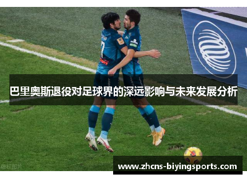 巴里奥斯退役对足球界的深远影响与未来发展分析