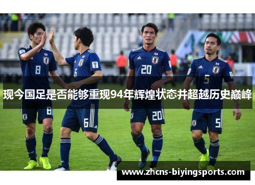 现今国足是否能够重现94年辉煌状态并超越历史巅峰