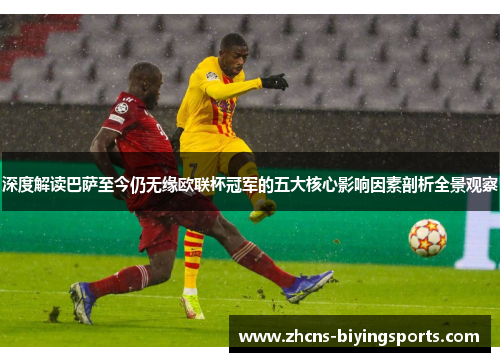 深度解读巴萨至今仍无缘欧联杯冠军的五大核心影响因素剖析全景观察